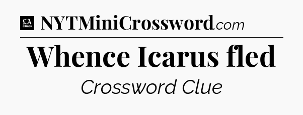 Whence Icarus fled - LA Times Crossword