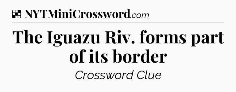 Solution: The Iguazu Riv. forms part of its border - NYT Crossword