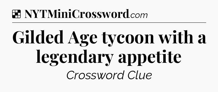 Solution: Gilded Age tycoon with a legendary appetite - NYT Crossword