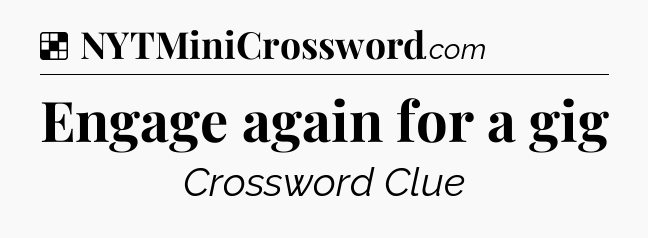 Solution: Engage again for a gig - NYT Crossword