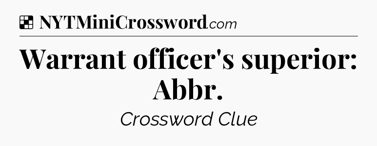 Solution: Warrant officer's superior: Abbr - NYT Crossword
