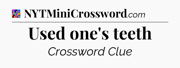 Used one's teeth Crossword Clue