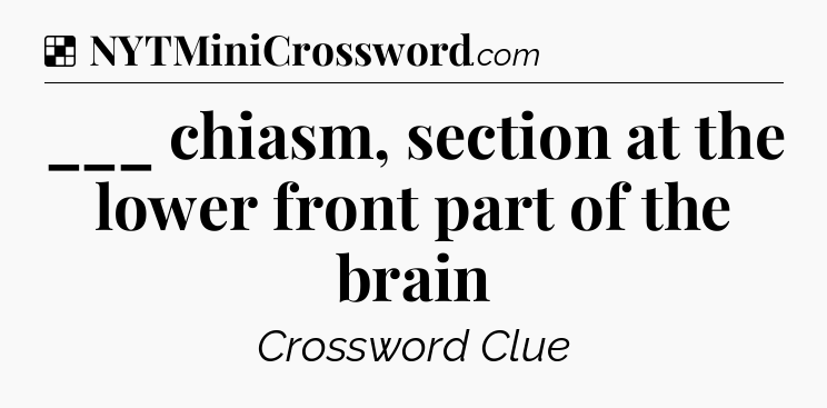 Solution: ___ chiasm, section at the lower front part of the brain - NYT Crossword