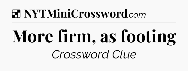 Solution: More firm, as footing - NYT Crossword