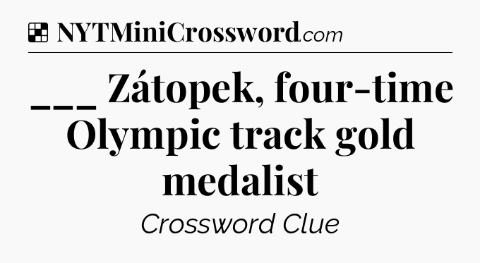 Solution: ___ Zátopek, four-time Olympic track gold medalist - NYT Crossword