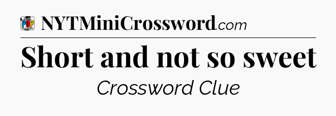 Short and not so sweet Crossword Clue