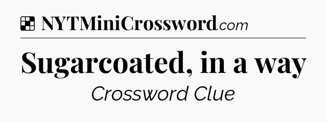 Solution: Sugarcoated, in a way - NYT Crossword
