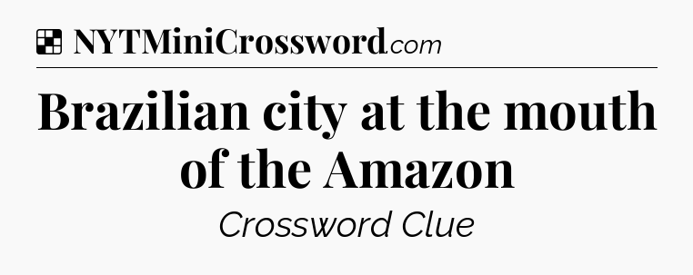 Solution: Brazilian city at the mouth of the Amazon - NYT Crossword