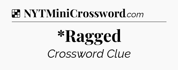 Solution: *Ragged - NYT Crossword