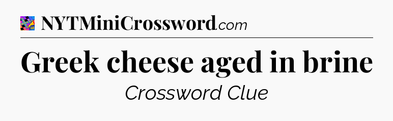 Greek cheese aged in brine Crossword Clue