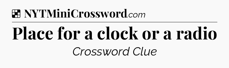 Solution: Place for a clock or a radio - NYT Crossword