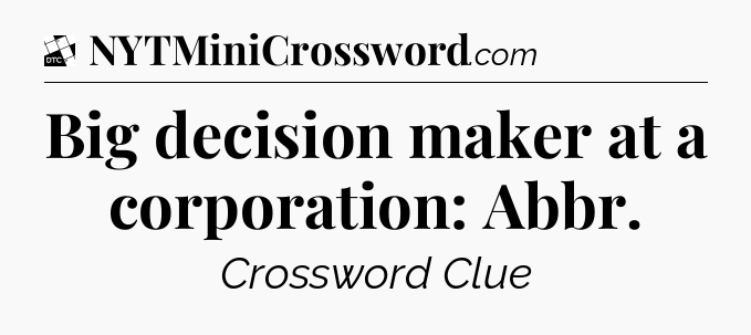 Big decision maker at a corporation: Abbr - Daily Themed Classic Crossword
