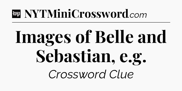 Images of Belle and Sebastian, e.g Crossword Clue