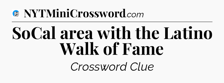 SoCal area with the Latino Walk of Fame Crossword Clue
