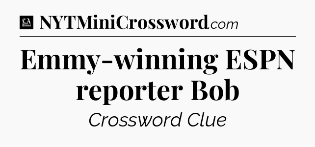 Emmy-winning ESPN reporter Bob - LA Times Crossword
