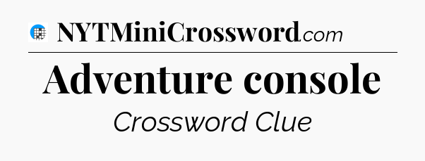 Adventure console Crossword Clue