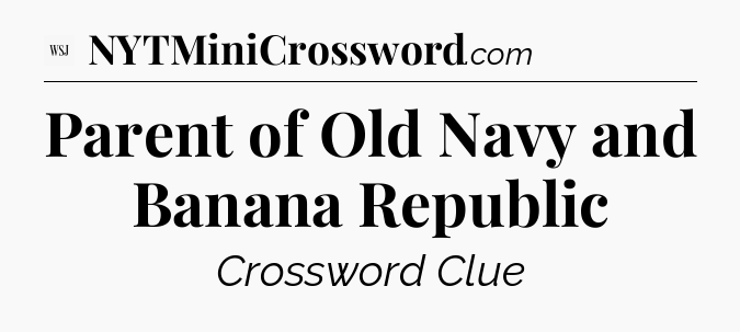 Parent of Old Navy and Banana Republic - WSJ Crossword