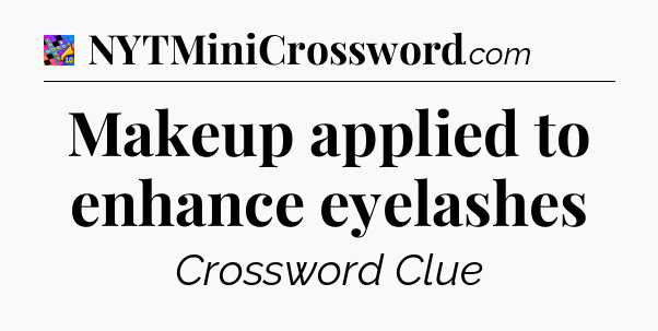 Makeup applied to enhance eyelashes Crossword Clue