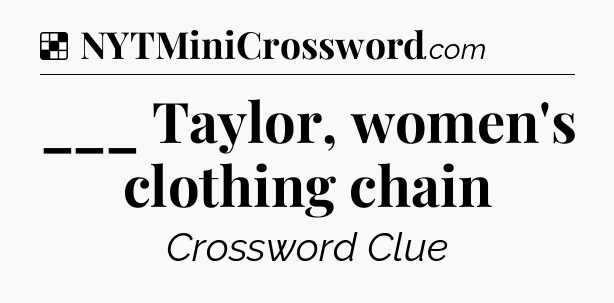 Solution: ___ Taylor, women's clothing chain - NYT Crossword