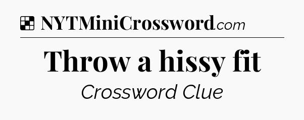 Solution: Throw a hissy fit - NYT Crossword