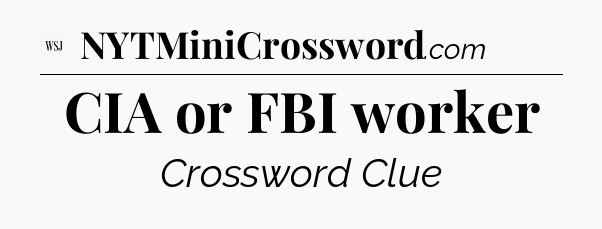 CIA or FBI worker - WSJ Crossword