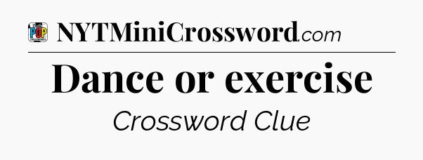 Dance or exercise Crossword Clue