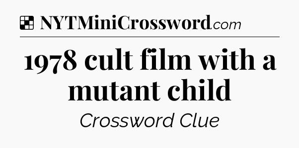 Solution: 1978 cult film with a mutant child - NYT Crossword