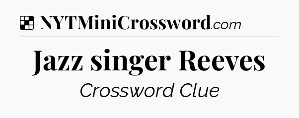 Solution: Jazz singer Reeves - NYT Crossword