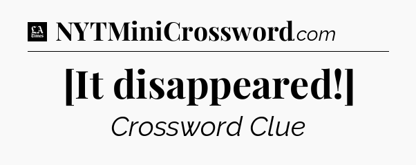 [It disappeared!] - LA Times Crossword