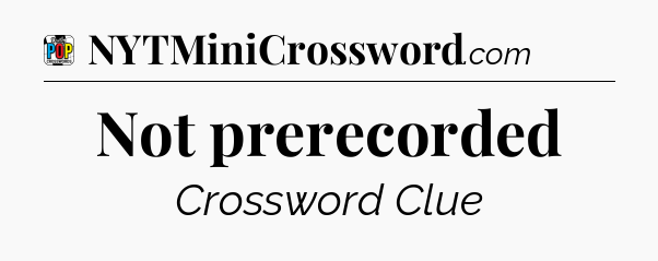 Not prerecorded Crossword Clue