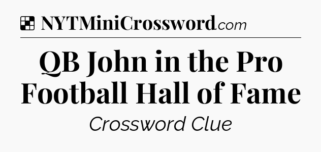 Solution: QB John in the Pro Football Hall of Fame - NYT Crossword