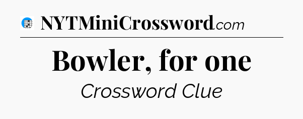 Bowler, for one Crossword Clue