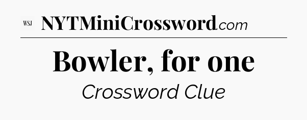Bowler, for one - WSJ Crossword