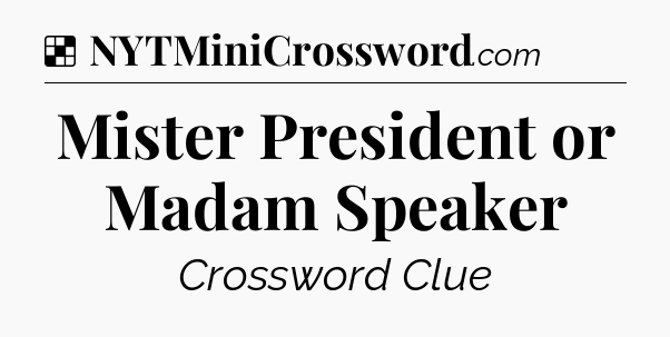 Solution: Mister President or Madam Speaker - NYT Crossword