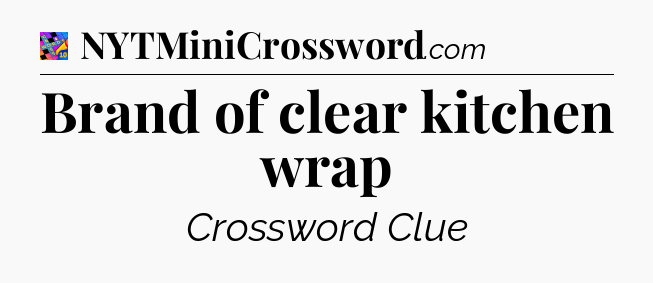 Brand of clear kitchen wrap Crossword Clue
