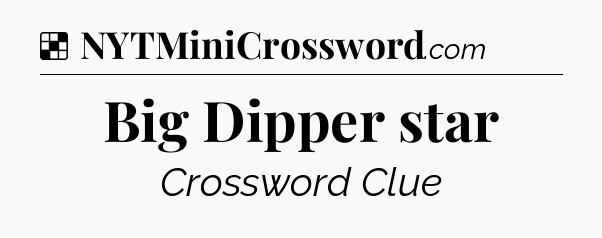Solution: Big Dipper star - NYT Crossword