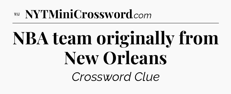 NBA team originally from New Orleans - WSJ Crossword