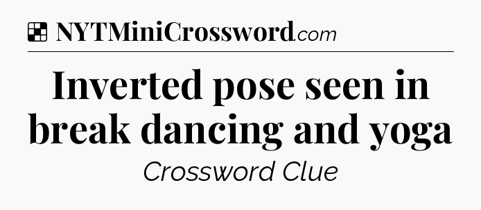 Solution: Inverted pose seen in break dancing and yoga - NYT Crossword