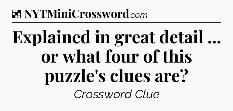 Solution: Explained in great detail ... or what four of this puzzle's clues are - NYT Crossword
