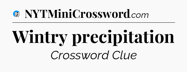 Wintry precipitation Crossword Clue