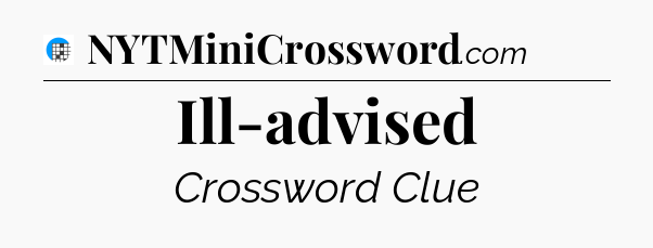 Ill-advised Crossword Clue