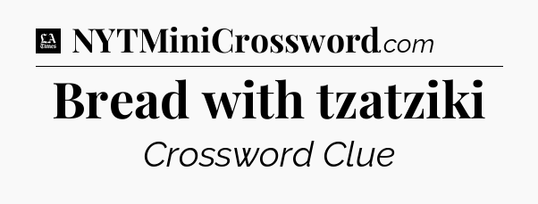 Bread with tzatziki - LA Times Crossword