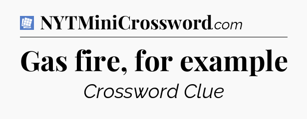 Gas fire, for example Puzzle Page Crossword Clue