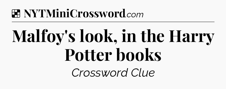 Solution: Malfoy's look, in the Harry Potter books - NYT Crossword