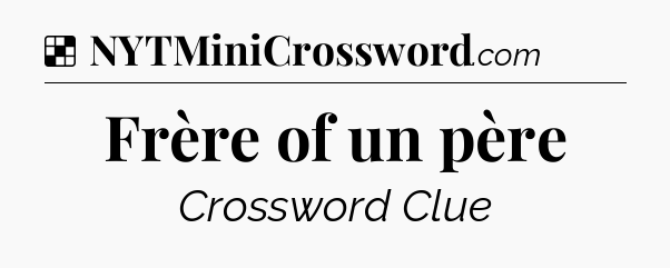 Solution: Frère of un père - NYT Crossword