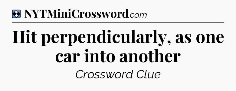 Solution: Hit perpendicularly, as one car into another - NYT Mini Crossword