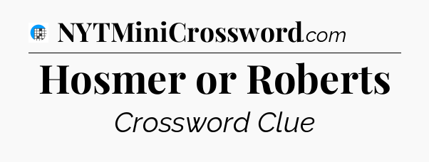 Hosmer or Roberts Crossword Clue
