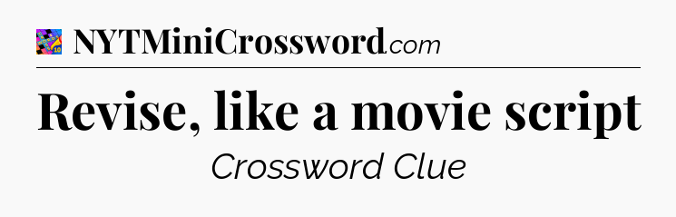 Revise, like a movie script Crossword Clue