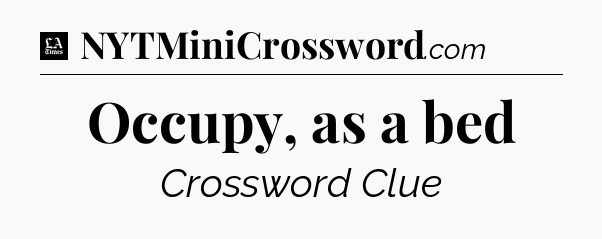Occupy, as a bed - LA Times Crossword