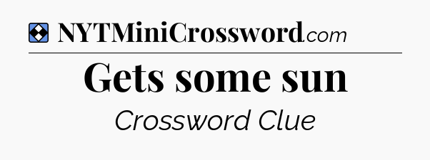 Solution: Gets some sun - NYT Mini Crossword